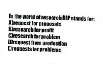 In the world of research,RFP stands for:
A)request for proposals
B)research for profit
C)research for problem
D)request from production
E)requests for problems