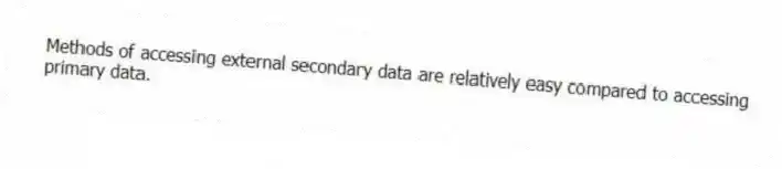 Methods of accessing external secondary data are relatively easy compared to accessing primary data.