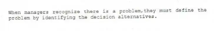 When managers recognize there is a problem,they must define the problem by identifying the decision alternatives.
