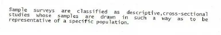 Sample surveys are classified as descriptive,cross-sectional studies whose samples are drawn in such a way as to be representative of a specific population.