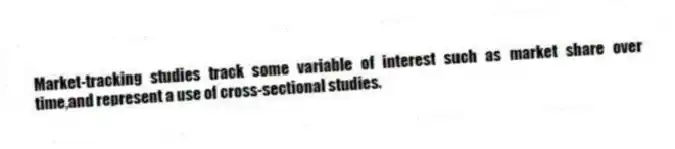 Market-tracking studies track some variable of interest such as market share over time,and represent a use of cross-sectional studies.