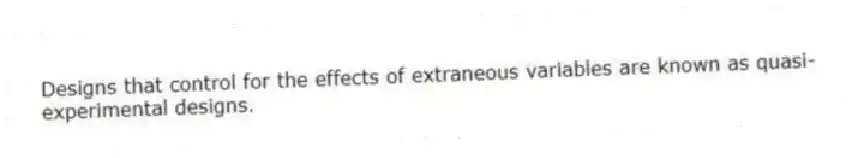 Designs that control for the effects of extraneous variables are known as quasi-experimental designs.