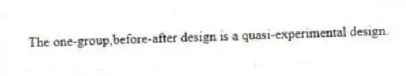 The one-group,before-after design is a quasi-experimental design.