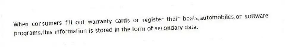 When consumers fill out warranty cards or register their boats,automobiles,or software programs,this information is stored in the form of secondary data.