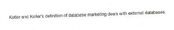 Kotler and Keller's definition of database marketing deals with external databases.