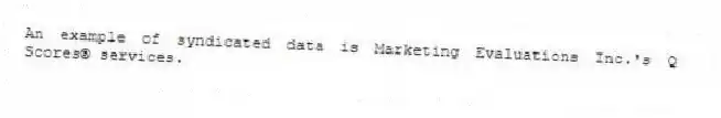An example of syndicated data is Marketing Evaluations Inc.'s Q Scores® services.