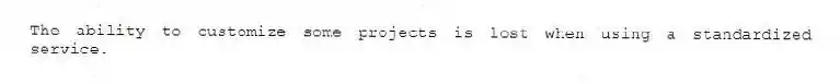 The ability to customize some projects is lost when using a standardized service.