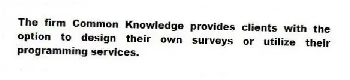 The firm Common Knowledge provides clients with the option to design their own surveys or utilize their programming services.