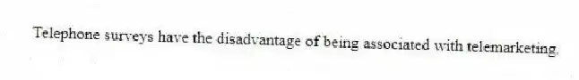 Telephone surveys have the disadvantage of being associated with telemarketing.