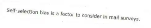 Self-selection bias is a factor to consider in mail surveys.