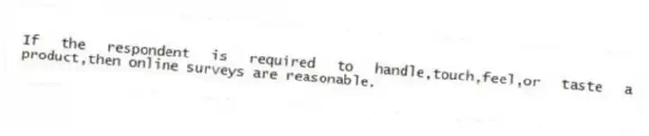 If the respondent is required to handle,touch,feel,or taste a product,then online surveys are reasonable.