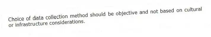 Choice of data collection method should be objective and not based on cultural or infrastructure considerations.