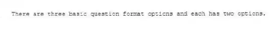 There are three basic question format options and each has two options.