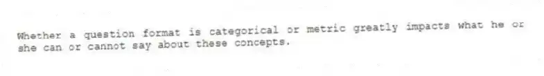 Whether a question format is categorical or metric greatly impacts what he or she can or cannot say about these concepts.
