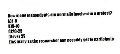 How many respondents are normally involved in a pretest?
A)1-5
B)5-10
C)20-25
D)over 25
E)as many as the researcher can possibly get to participate