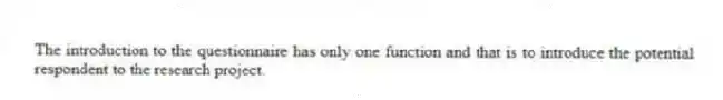 The introduction to the questionnaire has only one function and that is to introduce the potential respondent to the research project.