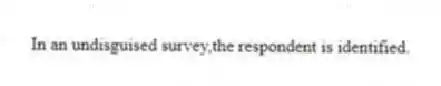 In an undisguised survey,the respondent is identified.