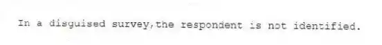 In a disguised survey,the respondent is not identified.