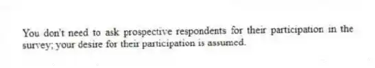 You don't need to ask prospective respondents for their participation in the survey; your desire for their participation is assumed.