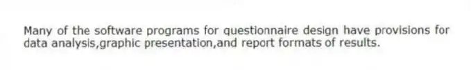 Many of the software programs for questionnaire design have provisions for data analysis,graphic presentation,and report formats of results.
