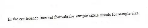 In the confidence interval formula for sample size,s stands for sample size.