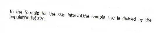 In the formula for the skip interval,the sample size is divided by the population list size.