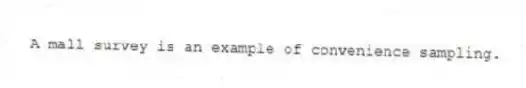 A mall survey is an example of convenience sampling.
