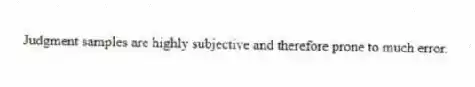 Judgment samples are highly subjective and therefore prone to much error.