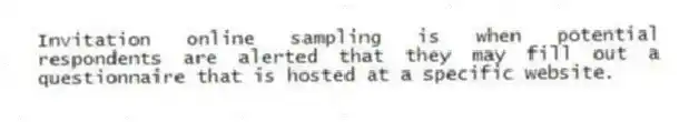 Invitation online sampling is when potential respondents are alerted that they may fill out a questionnaire that is hosted at a specific website.