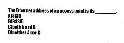 The Ethernet address of an access point is its ________.
A)SSID
B)BSSID
C)both A and B
D)neither A nor B