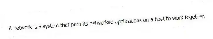 A network is a system that permits networked applications on a host to work together.