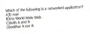 Which of the following is a networked application?
A)E-mail
B)the World Wide Web
C)both A and B
D)neither A nor B