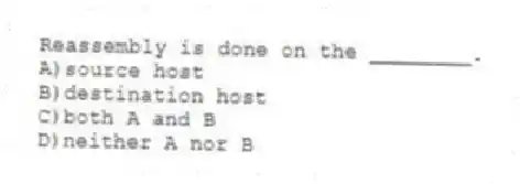 Reassembly is done on the ________.
A)source host
B)destination host
C)both A and B
D)neither A nor B