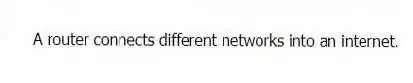 A router connects different networks into an internet.