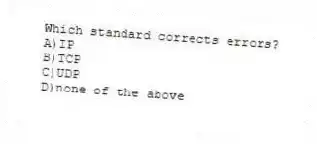 Which standard corrects errors?
A)IP
B)TCP
C)UDP
D)none of the above
