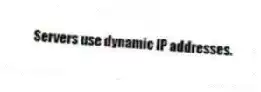 Servers use dynamic IP addresses.