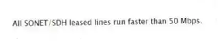 All SONET/SDH leased lines run faster than 50 Mbps.
