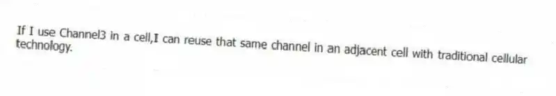 If I use Channel3 in a cell,I can reuse that same channel in an adjacent cell with traditional cellular technology.