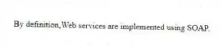 By definition,Web services are implemented using SOAP.