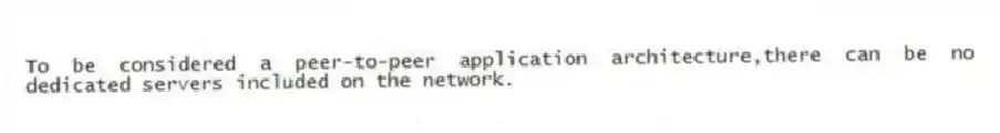 To be considered a peer-to-peer application architecture,there can be no dedicated servers included on the network.