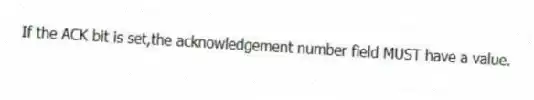 If the ACK bit is set,the acknowledgement number field MUST have a value.