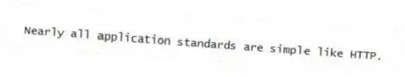 Nearly all application standards are simple like HTTP.