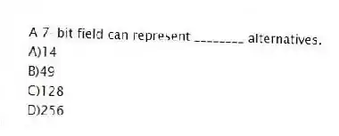 A 7-bit field can represent ________ alternatives.
A)14
B)49
C)128
D)256