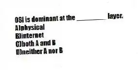 OSI is dominant at the ________ layer.
A)physical
B)internet
C)both A and B
D)neither A nor B