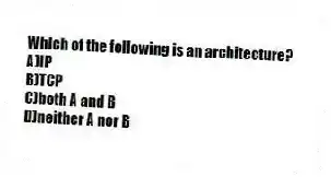 Which of the following is an architecture?
A)IP
B)TCP
C)both A and B
D)neither A nor B