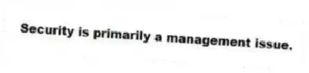 Security is primarily a management issue.