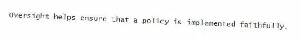 Oversight helps ensure that a policy is implemented faithfully.