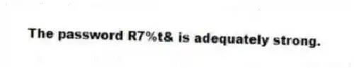 The password R7%t& is adequately strong.