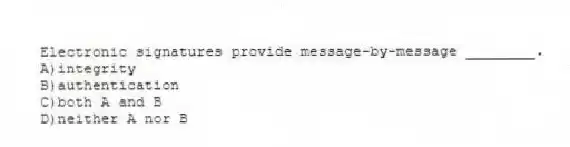 Electronic signatures provide message-by-message ________.
A)integrity
B)authentication
C)both A and B
D)neither A nor B