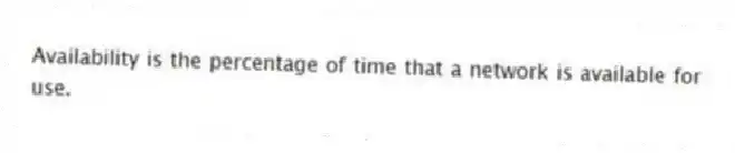 Availability is the percentage of time that a network is available for use.